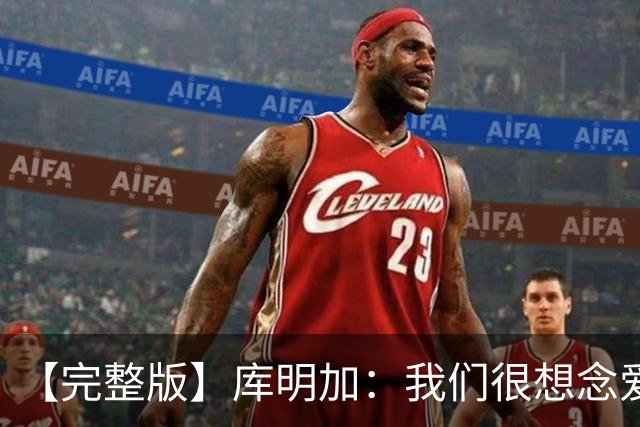 【完整版】库明加：我们很想念爱德华兹 但上场竞争是我们的工作