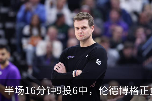 半场16分钟9投6中，伦德博格正负值+10撑起爵士领先