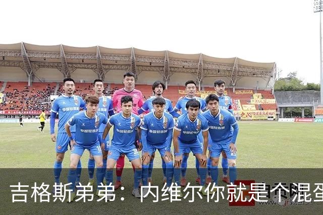 吉格斯弟弟：内维尔你就是个混蛋，去公开质问你的朋友拉爵吧