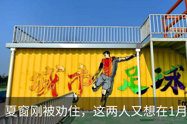 夏窗刚被劝住，这两人又想在1月走