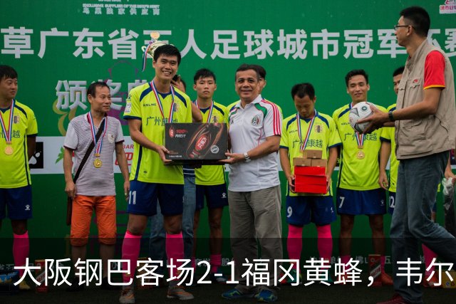 大阪钢巴客场2-1福冈黄蜂，韦尔顿、宇佐美贵史破门