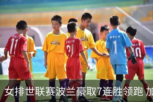 女排世联赛波兰豪取7连胜领跑 加拿大1-3塞尔维亚