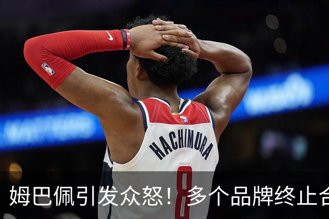 姆巴佩引发众怒！多个品牌终止合作，名记开炮：没脑子令人讨厌