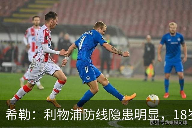 希勒：利物浦防线隐患明显，18岁恩古莫哈应首发