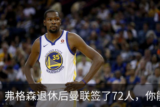 弗格森退休后曼联签了72人，你能叫出几个名字？