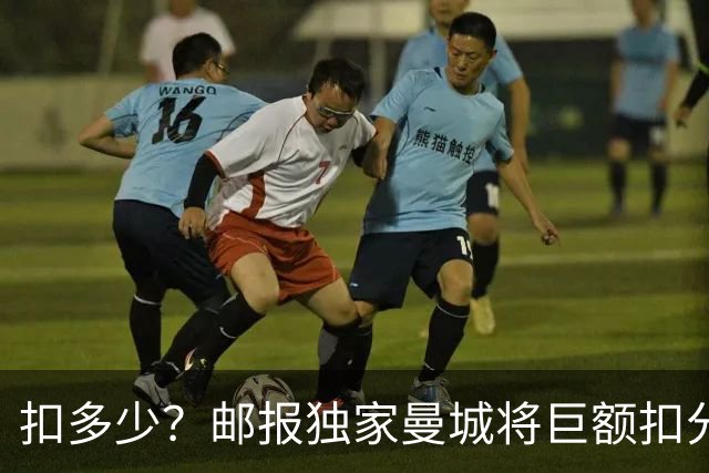 扣多少？邮报独家曼城将巨额扣分降级 目前已21分理论最高114分