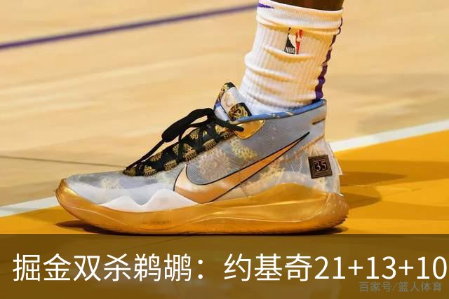 掘金双杀鹈鹕：约基奇21+13+10 200次三双里程碑历史第二人