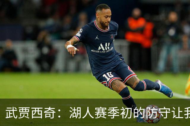 武贾西奇：湖人赛季初的防守让我印象深刻 这将帮助球队提升进攻
