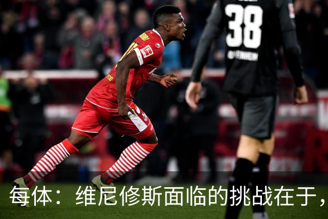 每体：维尼修斯面临的挑战在于，皇马从不会等待任何人