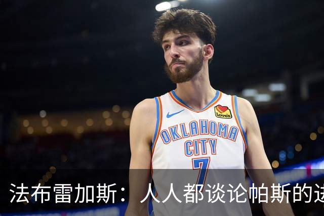 法布雷加斯：人人都谈论帕斯的进攻才华，但他的防守能排队内前三