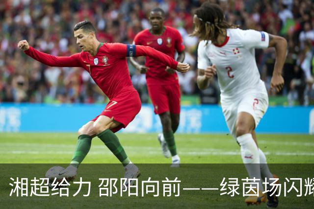 湘超给力 邵阳向前——绿茵场闪耀的宝庆之光