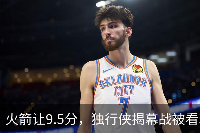 火箭让9.5分，独行侠揭幕战被看衰