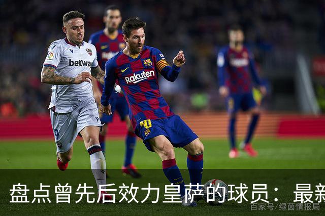 盘点曾先后效力皇萨的球员：最新一位是库库，大罗、恩里克在列