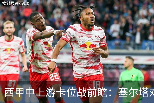 西甲中上游卡位战前瞻：塞尔塔对阵阿拉维斯