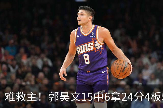 难救主！郭昊文15中6拿24分4板5助 罚球12中10