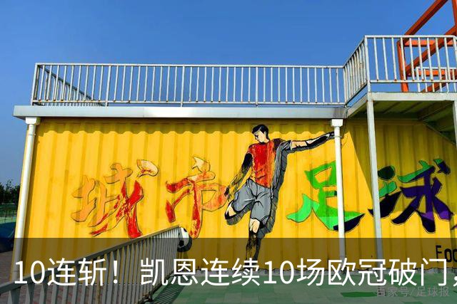 10连斩！凯恩连续10场欧冠破门，距离C罗神迹只差1场