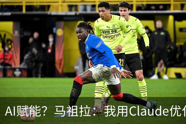 AI赋能？马祖拉：我用Claude优化执教流程 赛前准备&中场录像分析